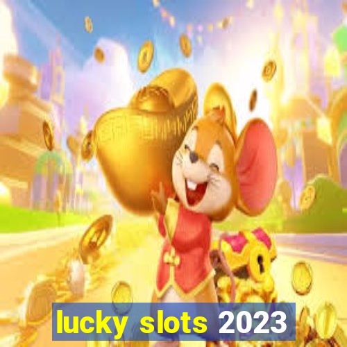 lucky slots 2023